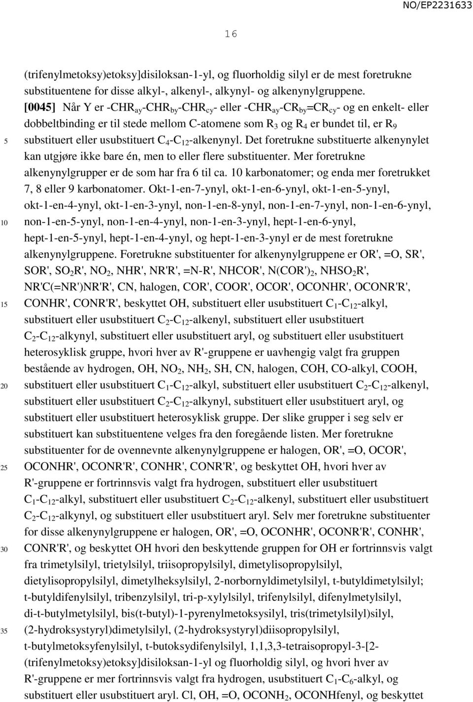 usubstituert C 4 -C 12 -alkenynyl. Det foretrukne substituerte alkenynylet kan utgjøre ikke bare én, men to eller flere substituenter. Mer foretrukne alkenynylgrupper er de som har fra 6 til ca.