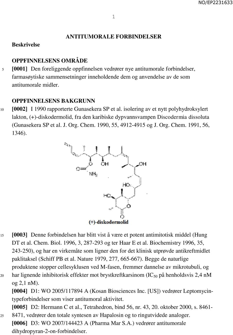 isolering av et nytt polyhydroksylert lakton, (+)-diskodermolid, fra den karibiske dypvannsvampen Discodermia dissoluta (Gunasekera SP et al. J. Org. Chem. 1990,, 4912-491 og J. Org. Chem. 1991, 6, 1346).