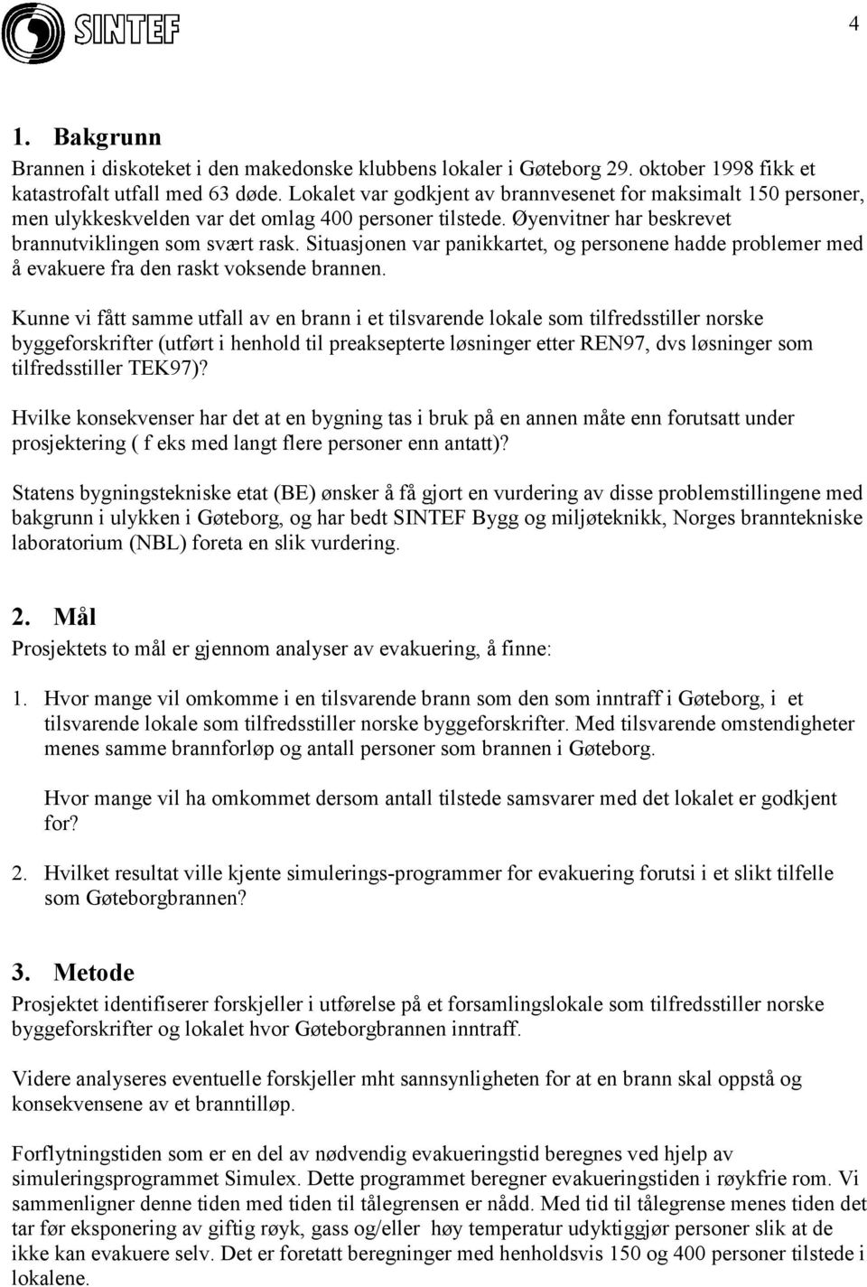 Situasjonen var panikkartet, og personene hadde problemer med å evakuere fra den raskt voksende brannen.