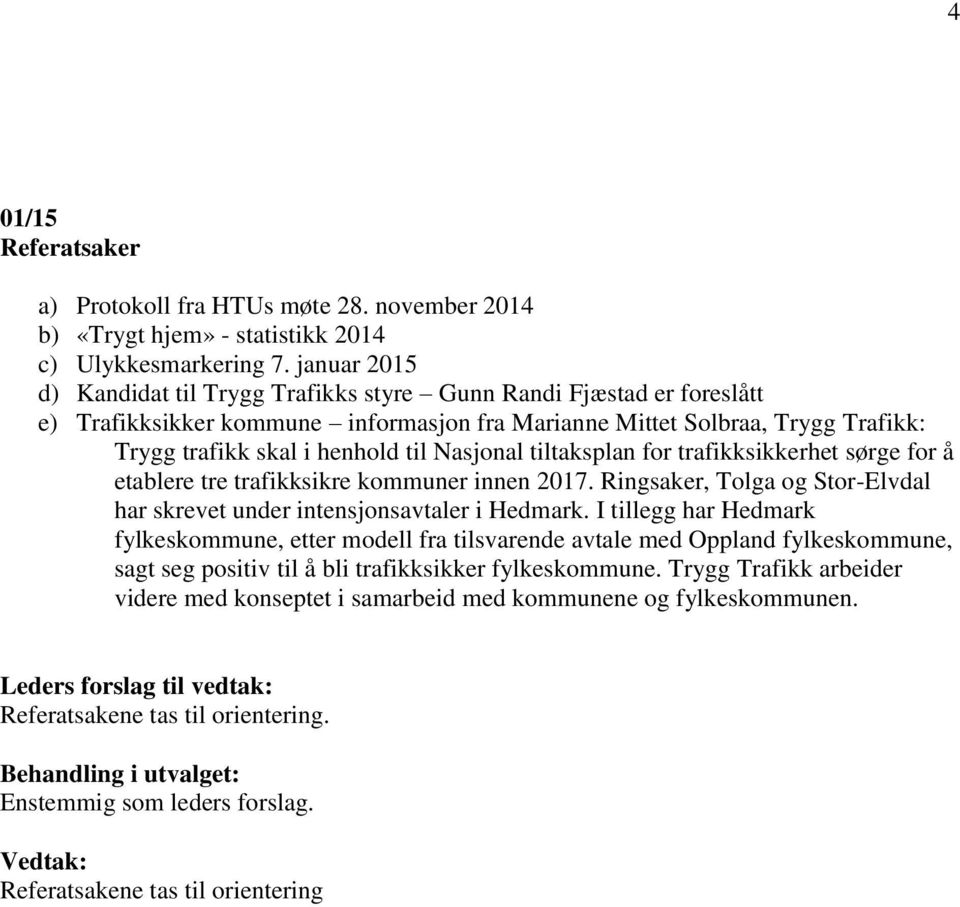 Nasjonal tiltaksplan for trafikksikkerhet sørge for å etablere tre trafikksikre kommuner innen 2017. Ringsaker, Tolga og Stor-Elvdal har skrevet under intensjonsavtaler i Hedmark.