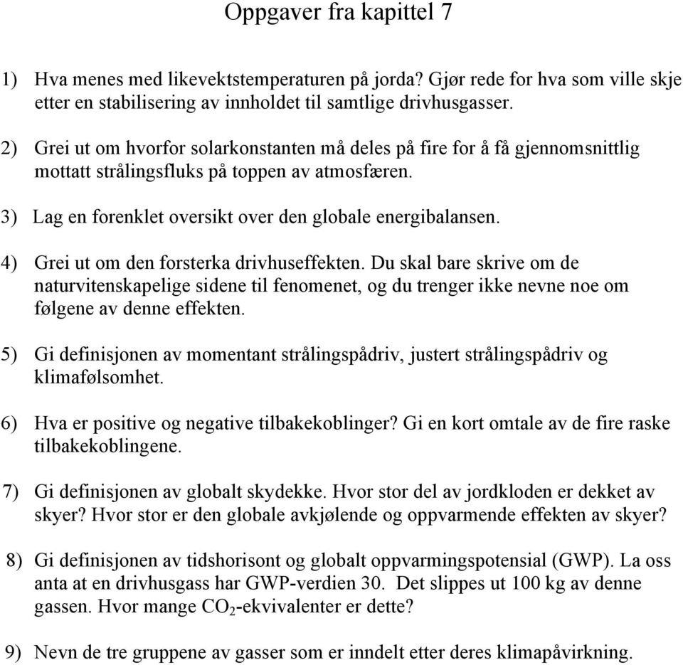 4) Grei ut om den forsterka drivhuseffekten. Du skal bare skrive om de naturvitenskapelige sidene til fenomenet, og du trenger ikke nevne noe om følgene av denne effekten.