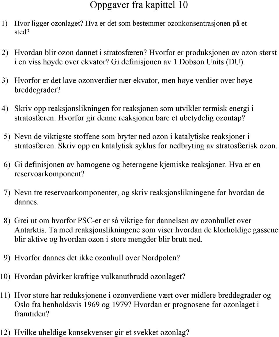 4) Skriv opp reaksjonslikningen for reaksjonen som utvikler termisk energi i stratosfæren. Hvorfor gir denne reaksjonen bare et ubetydelig ozontap?