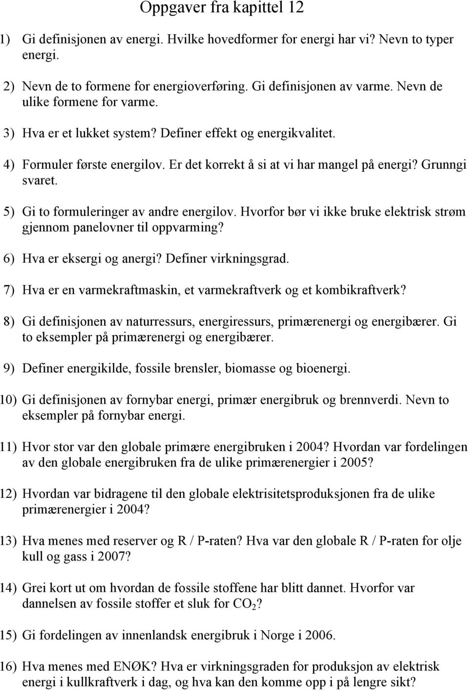 5) Gi to formuleringer av andre energilov. Hvorfor bør vi ikke bruke elektrisk strøm gjennom panelovner til oppvarming? 6) Hva er eksergi og anergi? Definer virkningsgrad.