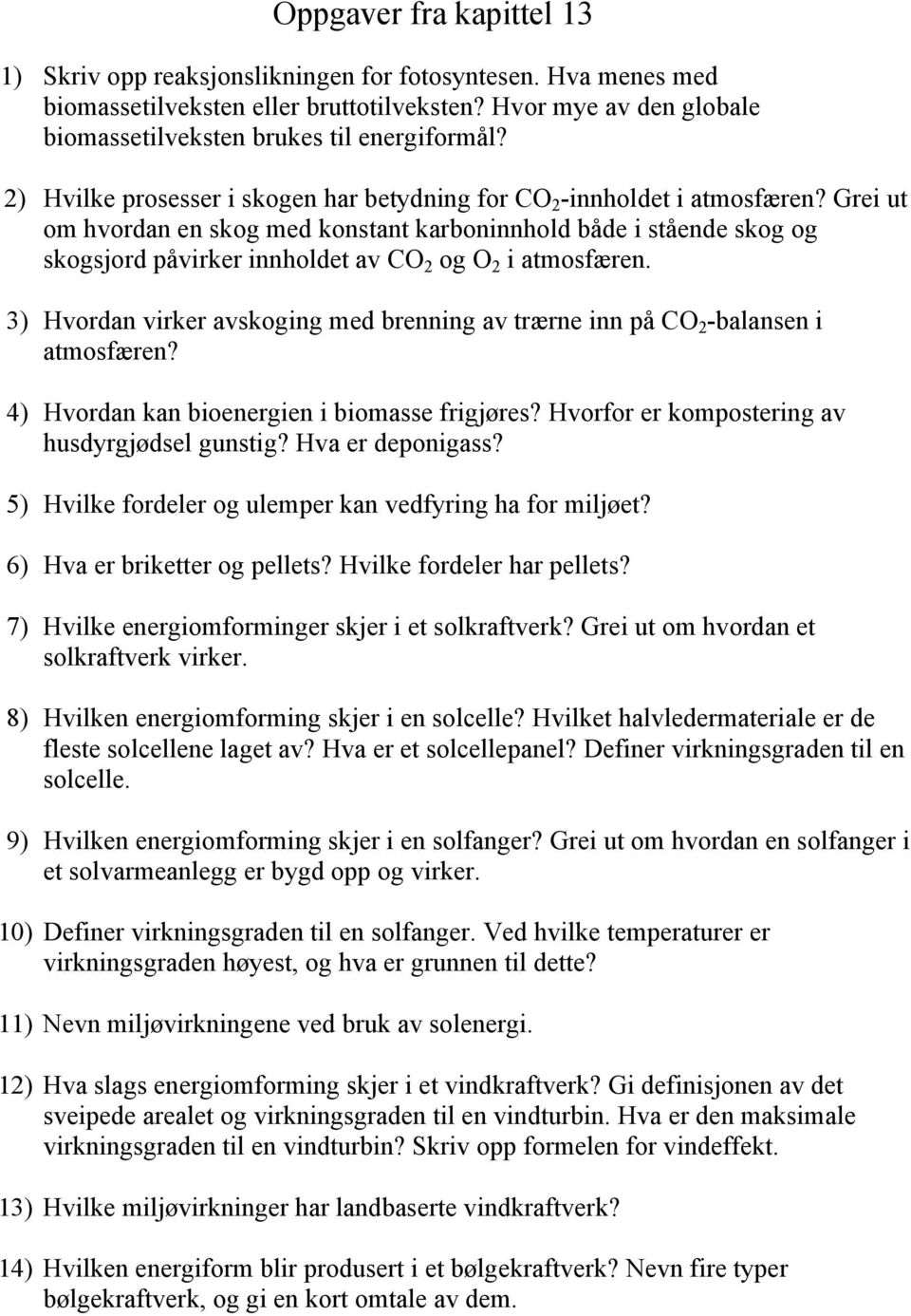 Grei ut om hvordan en skog med konstant karboninnhold både i stående skog og skogsjord påvirker innholdet av CO 2 og O 2 i atmosfæren.