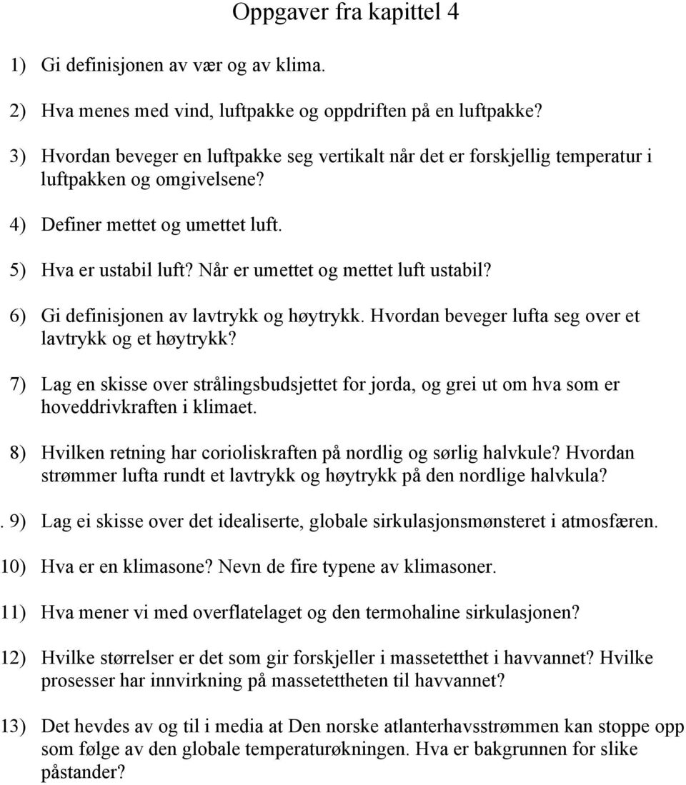 Når er umettet og mettet luft ustabil? 6) Gi definisjonen av lavtrykk og høytrykk. Hvordan beveger lufta seg over et lavtrykk og et høytrykk?