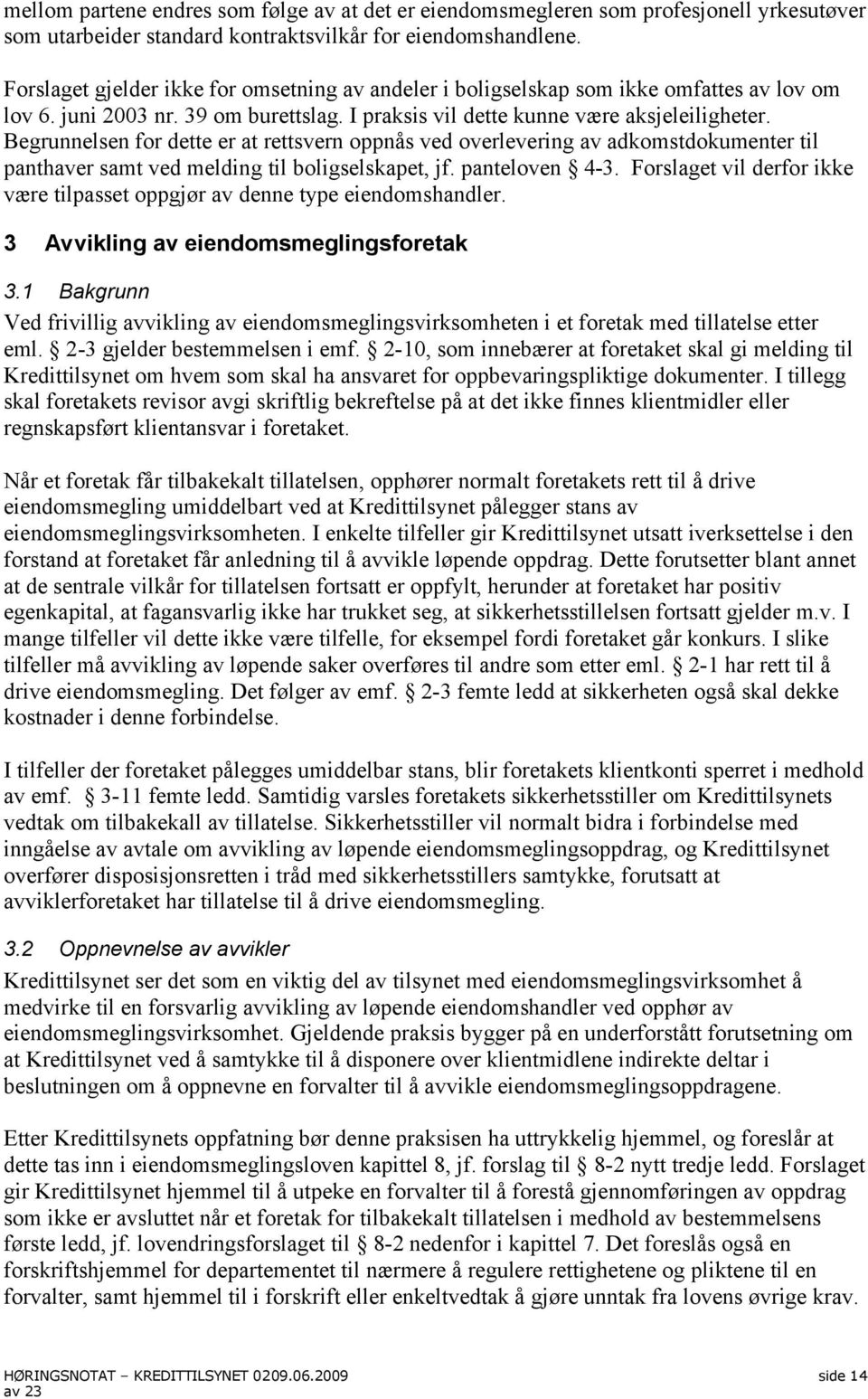 Begrunnelsen for dette er at rettsvern oppnås ved overlevering av adkomstdokumenter til panthaver samt ved melding til boligselskapet, jf. panteloven 4-3.