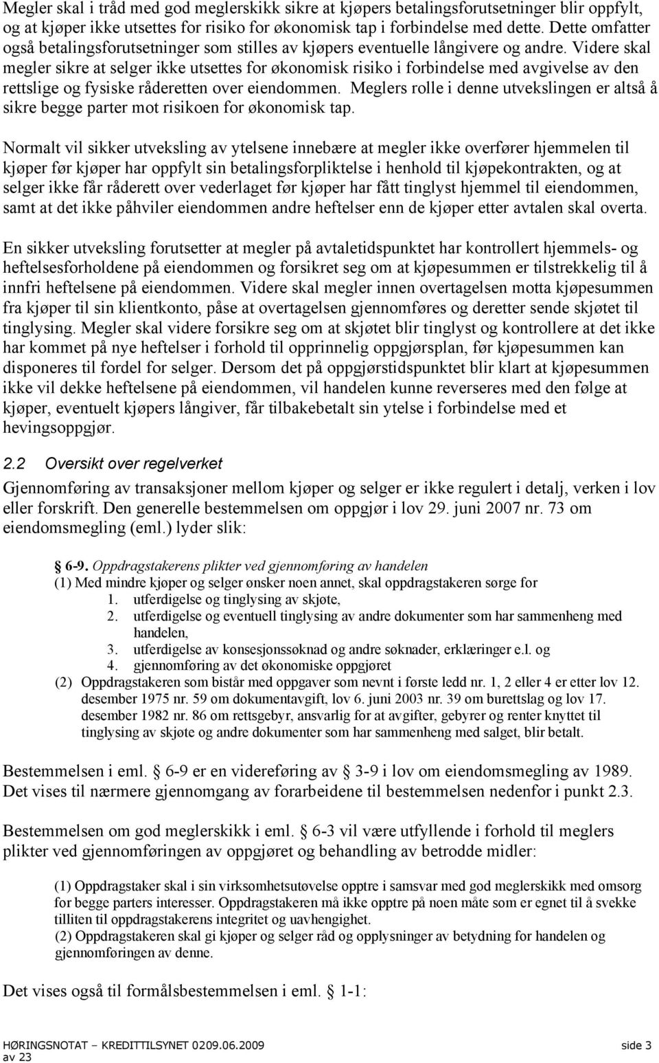 Videre skal megler sikre at selger ikke utsettes for økonomisk risiko i forbindelse med avgivelse av den rettslige og fysiske råderetten over eiendommen.