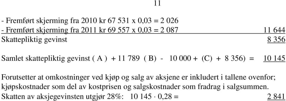 Forutsetter at omkostninger ved kjøp og salg av aksjene er inkludert i tallene ovenfor; kjøpskostnader som del av