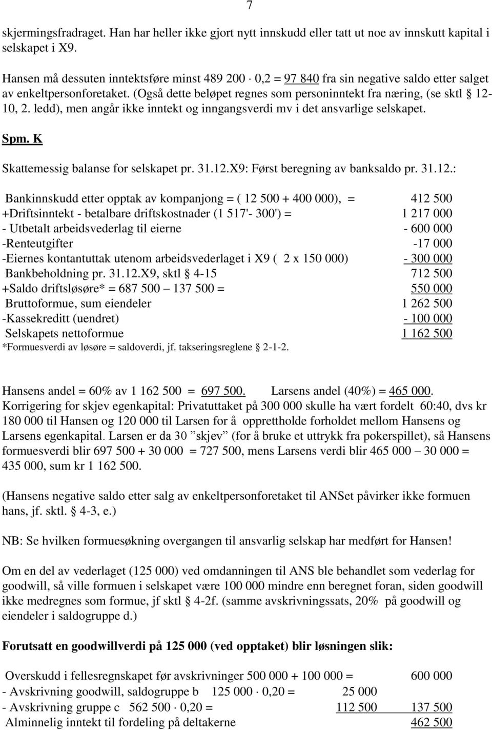 ledd), men angår ikke inntekt og inngangsverdi mv i det ansvarlige selskapet. Spm. K Skattemessig balanse for selskapet pr. 31.12.