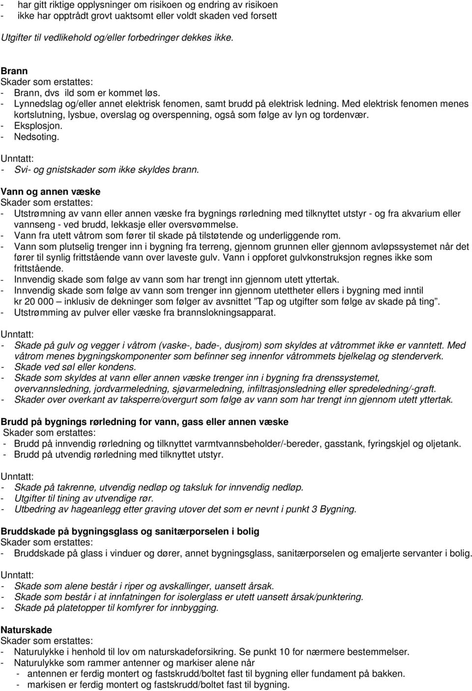 Med elektrisk fenomen menes kortslutning, lysbue, overslag og overspenning, også som følge av lyn og tordenvær. - Eksplosjon. - Nedsoting. - Svi- og gnistskader som ikke skyldes brann.