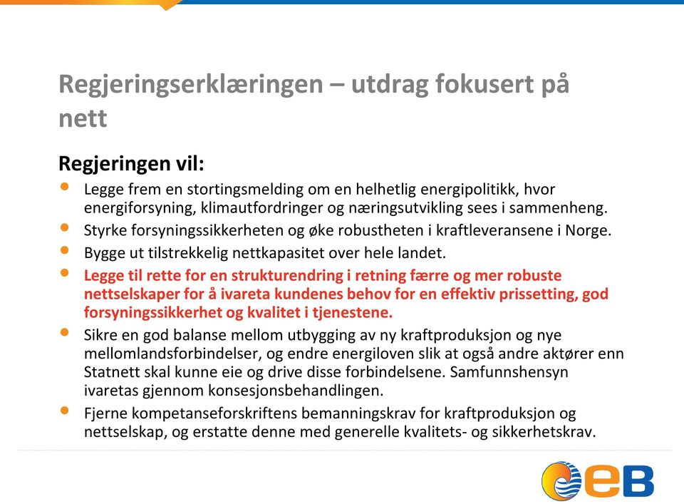 Legge til rette for en strukturendring i retning færre og mer robuste nettselskaper for å ivareta kundenes behov for en effektiv prissetting, god forsyningssikkerhet og kvalitet i tjenestene.