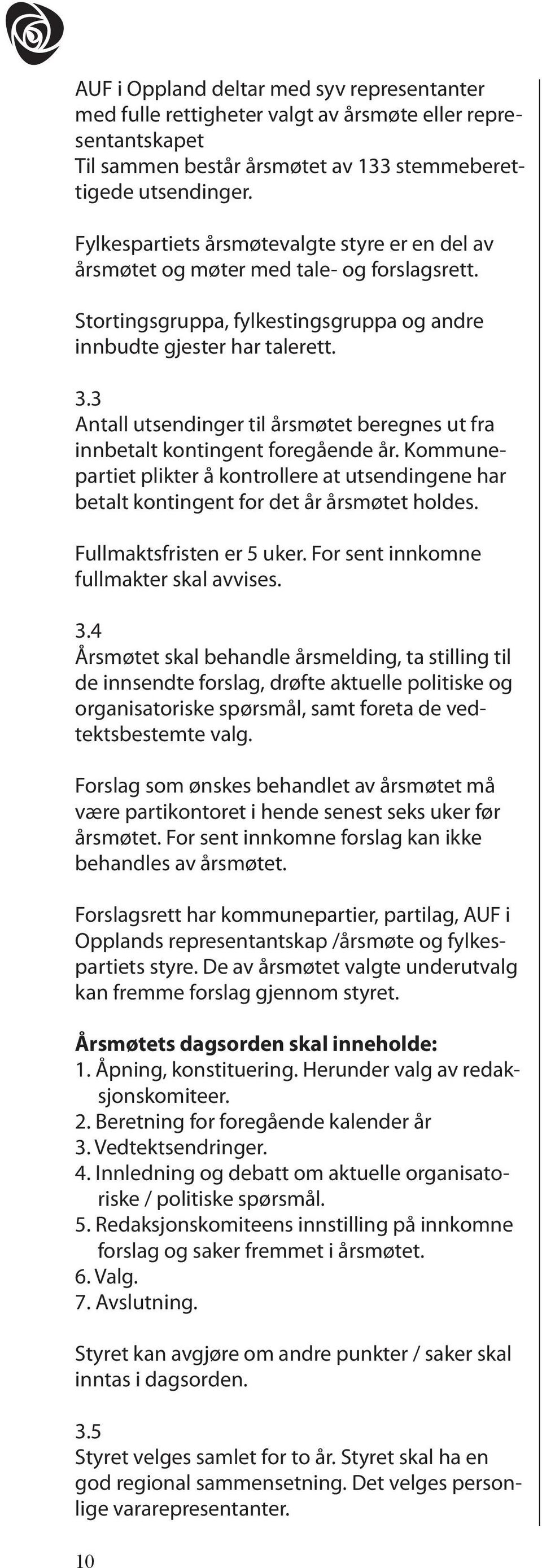 3 Antall utsendinger til årsmøtet beregnes ut fra innbetalt kontingent foregående år. Kommunepartiet plikter å kontrollere at utsendingene har betalt kontingent for det år årsmøtet holdes.