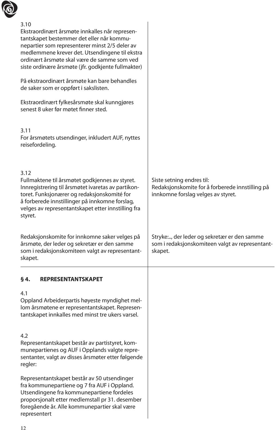 godkjente fullmakter) På ekstraordinært årsmøte kan bare behandles de saker som er oppført i sakslisten. Ekstraordinært fylkesårsmøte skal kunngjøres senest 8 uker før møtet finner sted. 3.