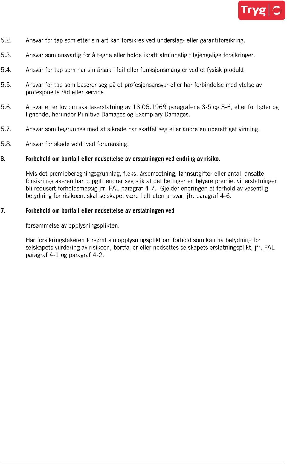 5. Ansvar for tap som baserer seg på et profesjonsansvar eller har forbindelse med ytelse av profesjonelle råd eller service. 5.6. Ansvar etter lov om skadeserstatning av 13.06.