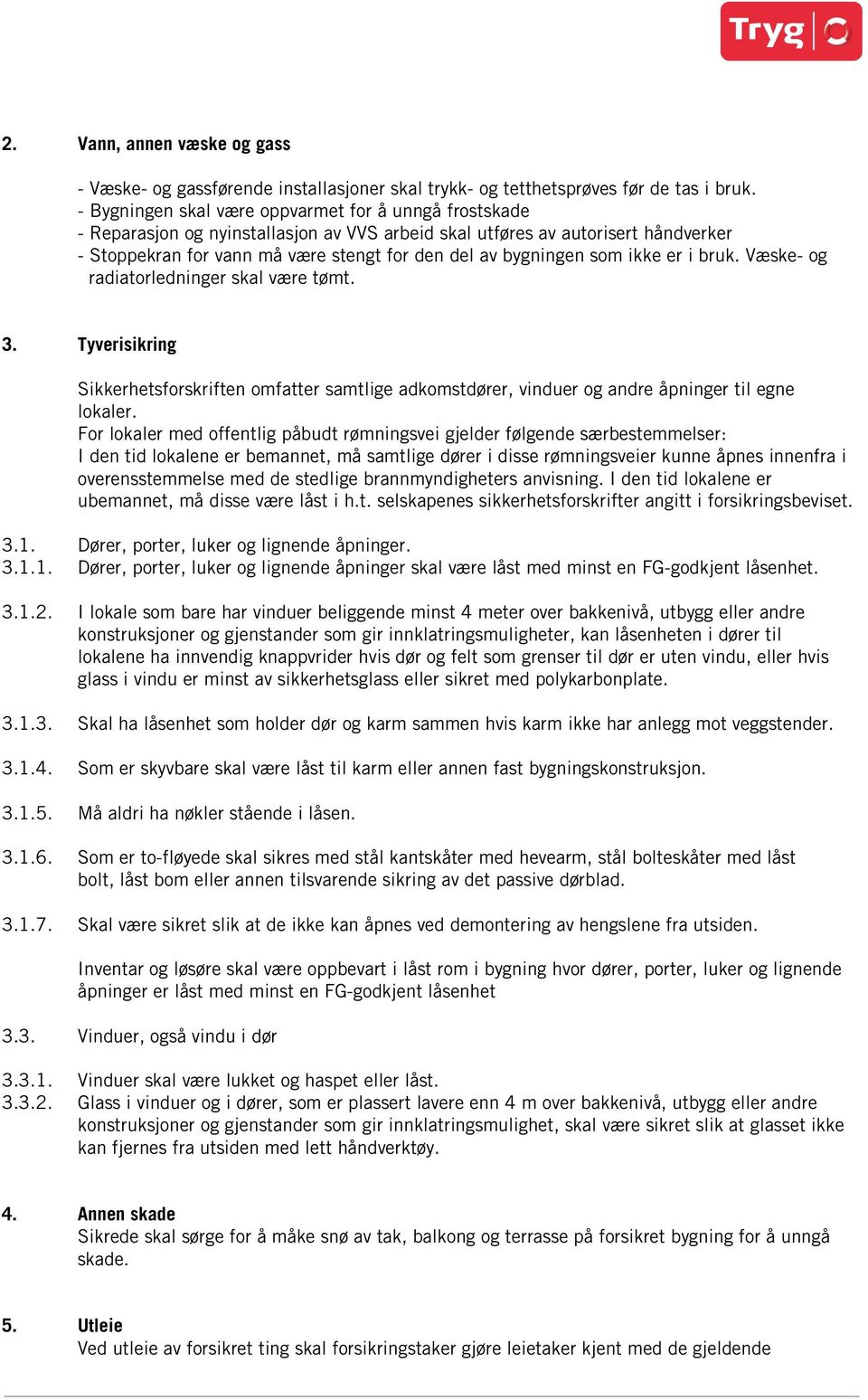 som ikke er i bruk. Væske- og radiatorledninger skal være tømt. 3. Tyverisikring Sikkerhetsforskriften omfatter samtlige adkomstdører, vinduer og andre åpninger til egne lokaler.