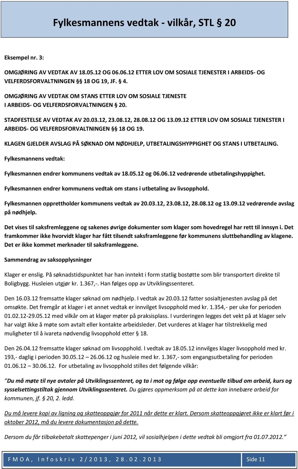 12 ETTER LOV OM SOSIALE TJENESTER I ARBEIDS- OG VELFERDSFORVALTNINGEN 18 OG 19. KLAGEN GJELDER AVSLAG PÅ SØKNAD OM NØDHJELP, UTBETALINGSHYPPIGHET OG STANS I UTBETALING.