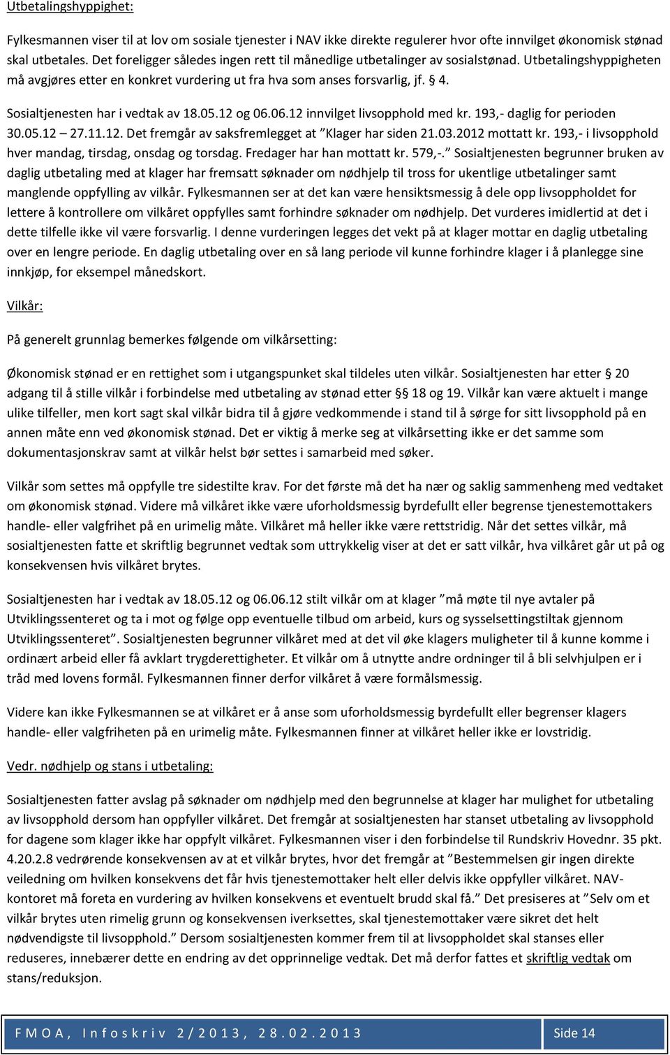 Sosialtjenesten har i vedtak av 18.05.12 og 06.06.12 innvilget livsopphold med kr. 193,- daglig for perioden 30.05.12 27.11.12. Det fremgår av saksfremlegget at Klager har siden 21.03.2012 mottatt kr.