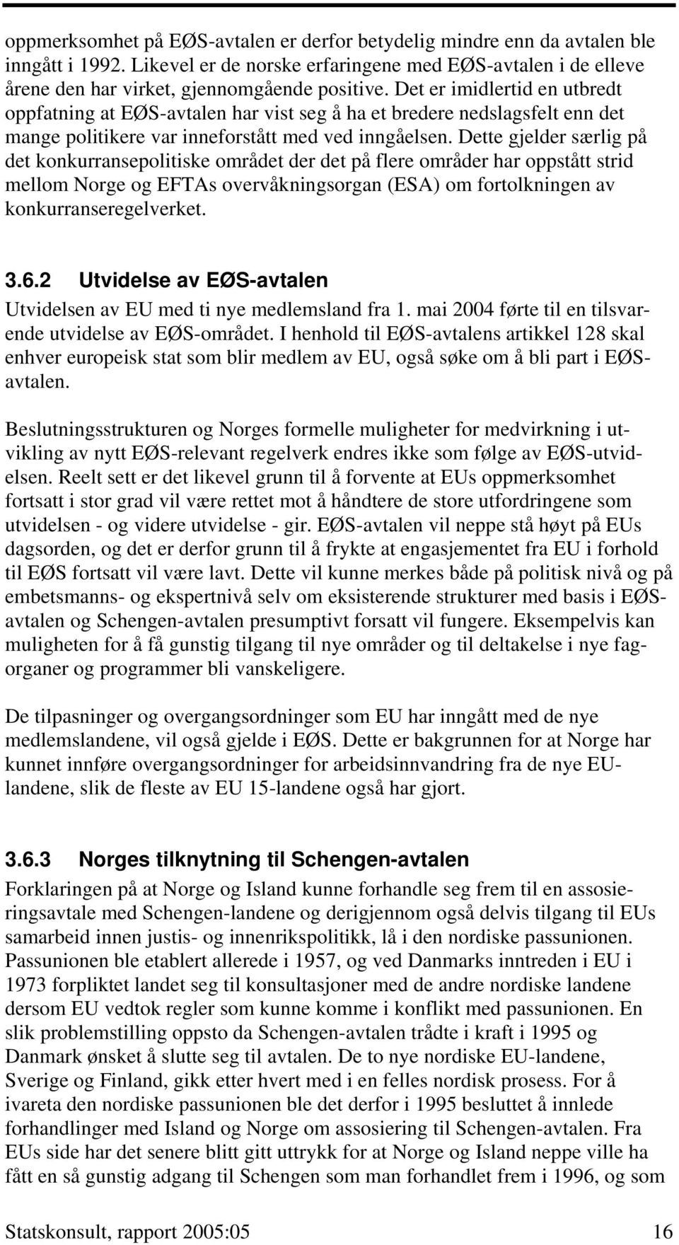 Dette gjelder særlig på det konkurransepolitiske området der det på flere områder har oppstått strid mellom Norge og EFTAs overvåkningsorgan (ESA) om fortolkningen av konkurranseregelverket. 3.6.