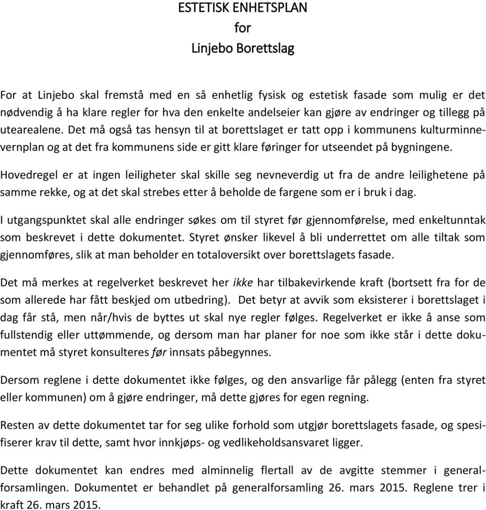 Det må også tas hensyn til at borettslaget er tatt opp i kommunens kulturminnevernplan og at det fra kommunens side er gitt klare føringer for utseendet på bygningene.