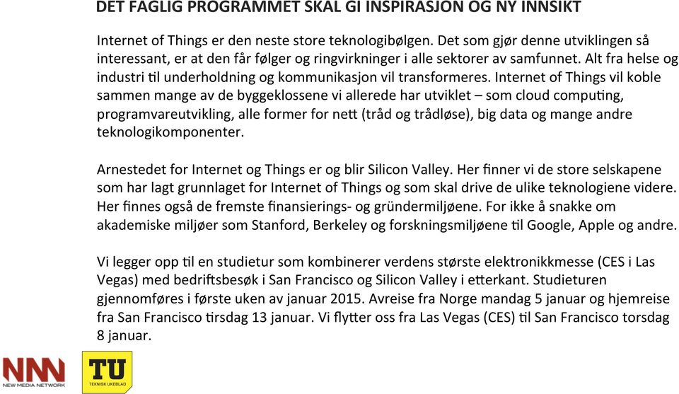 Internet of Things vil koble sammen mange av de byggeklossene vi allerede har utviklet som cloud compu]ng, programvareutvikling, alle former for neb (tråd og trådløse), big data og mange andre