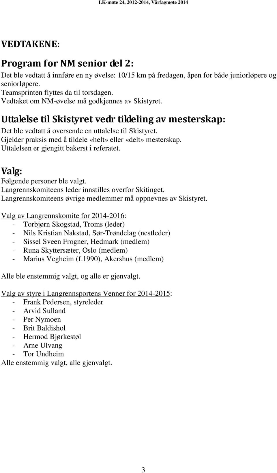 Gjelder praksis med å tildele «helt» eller «delt» mesterskap. Uttalelsen er gjengitt bakerst i referatet. Valg: Følgende personer ble valgt. Langrennskomiteens leder innstilles overfor Skitinget.