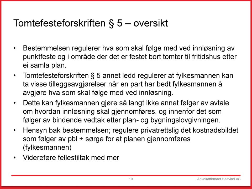 Dette kan fylkesmannen gjøre så langt ikke annet følger av avtale om hvordan innløsning skal gjennomføres, og innenfor det som følger av bindende vedtak etter plan- og