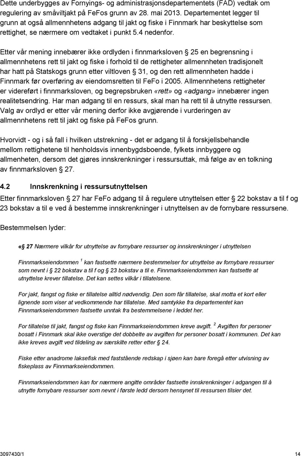 Etter vår mening innebærer ikke ordlyden i finnmarksloven 25 en begrensning i allmennhetens rett til jakt og fiske i forhold til de rettigheter allmennheten tradisjonelt har hatt på Statskogs grunn