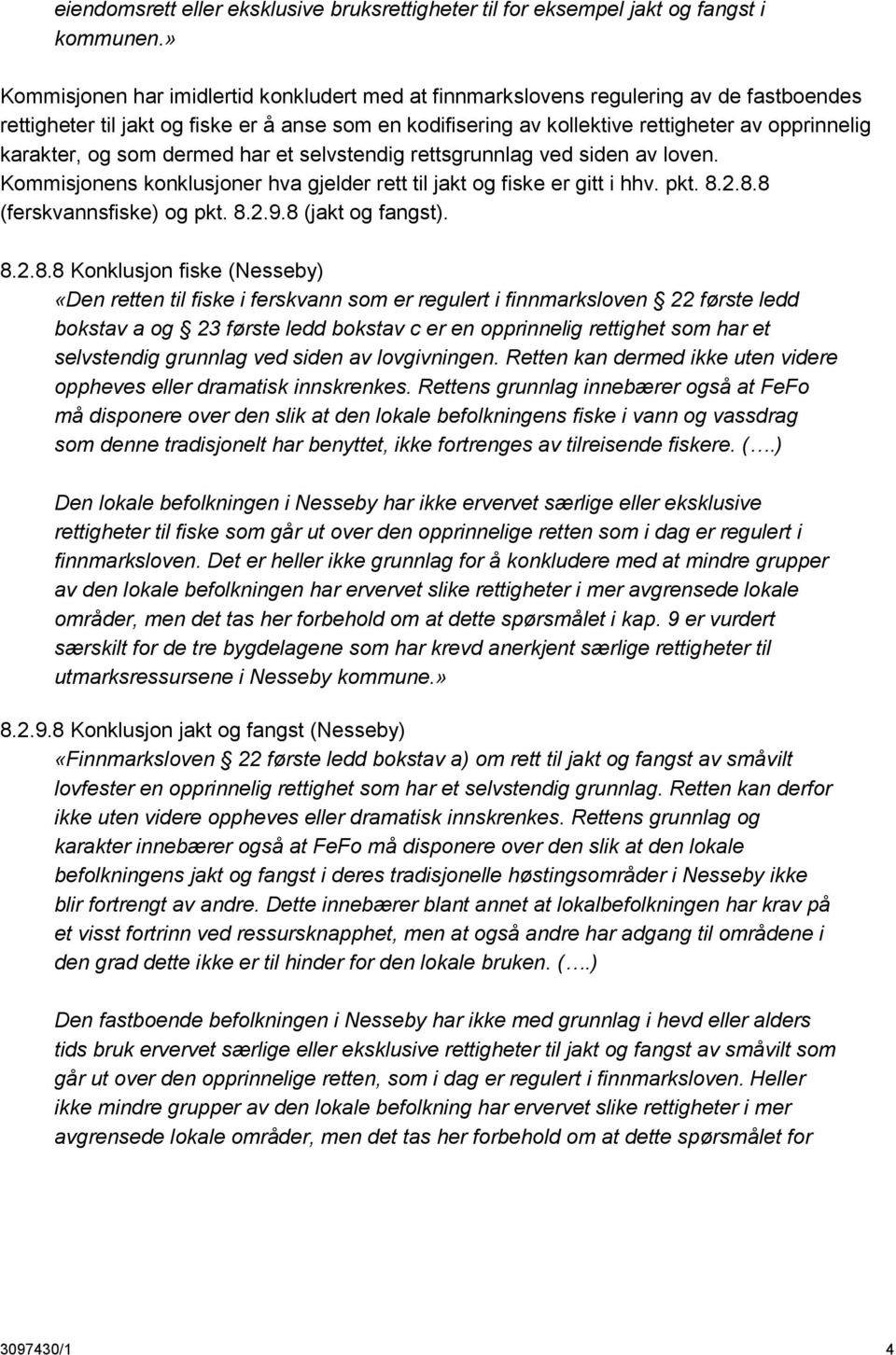 karakter, og som dermed har et selvstendig rettsgrunnlag ved siden av loven. Kommisjonens konklusjoner hva gjelder rett til jakt og fiske er gitt i hhv. pkt. 8.2.8.8 (ferskvannsfiske) og pkt. 8.2.9.