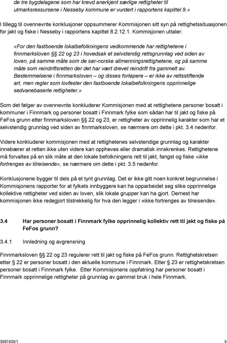 .1. Kommisjonen uttaler: «For den fastboende lokalbefolkningens vedkommende har rettighetene i finnmarksloven 22 og 23 i hovedsak et selvstendig rettsgrunnlag ved siden av loven, på samme måte som de