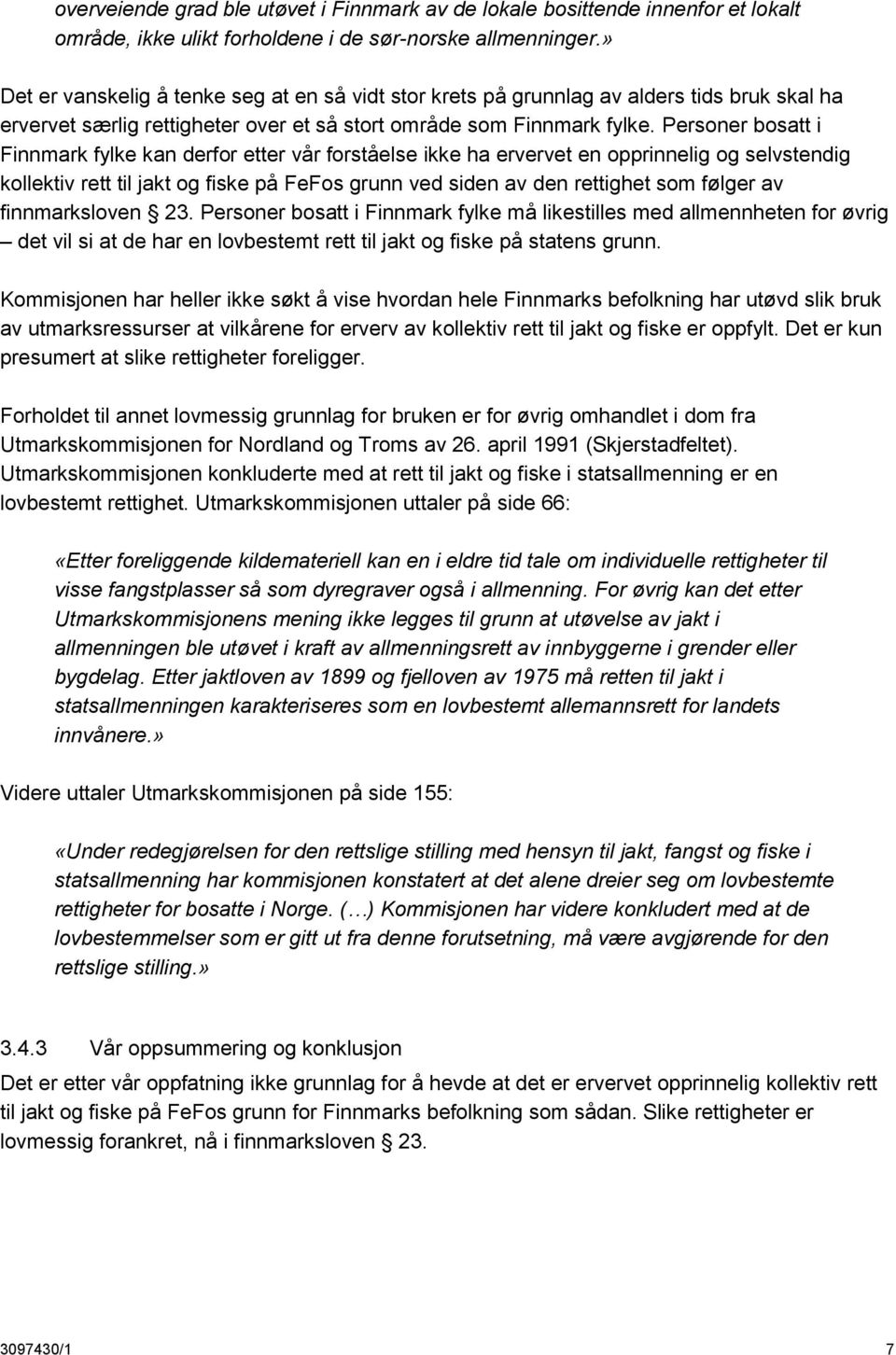 Personer bosatt i Finnmark fylke kan derfor etter vår forståelse ikke ha ervervet en opprinnelig og selvstendig kollektiv rett til jakt og fiske på FeFos grunn ved siden av den rettighet som følger