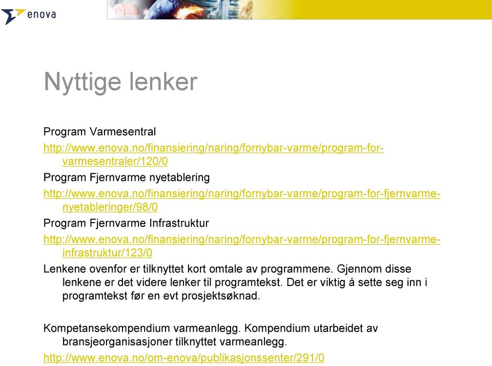 enova.no/finansiering/naring/fornybar-varme/program-for-fjernvarmeinfrastruktur/123/0 Lenkene ovenfor er tilknyttet kort omtale av programmene.