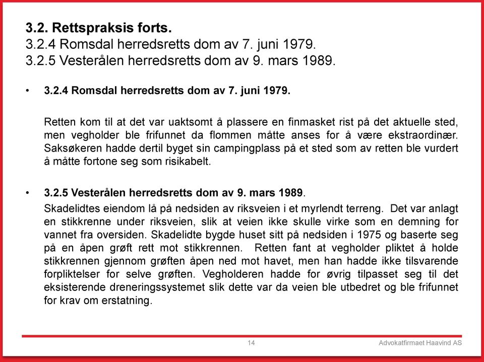 Retten kom til at det var uaktsomt å plassere en finmasket rist på det aktuelle sted, men vegholder ble frifunnet da flommen måtte anses for å være ekstraordinær.