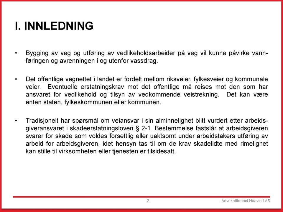 Eventuelle erstatningskrav mot det offentlige må reises mot den som har ansvaret for vedlikehold og tilsyn av vedkommende veistrekning. Det kan være enten staten, fylkeskommunen eller kommunen.