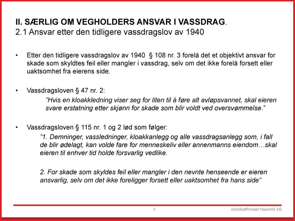 2: Hvis en kloakkledning viser seg for liten til å føre alt avløpsvannet, skal eieren svare erstatning etter skjønn for skade som blir voldt ved oversvømmelse. Vassdragsloven 115 nr.