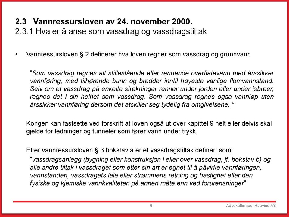 Selv om et vassdrag på enkelte strekninger renner under jorden eller under isbreer, regnes det i sin helhet som vassdrag.