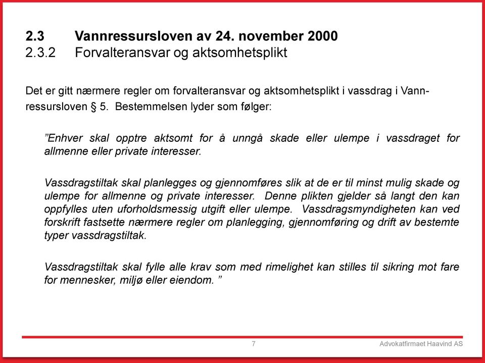 Vassdragstiltak skal planlegges og gjennomføres slik at de er til minst mulig skade og ulempe for allmenne og private interesser.