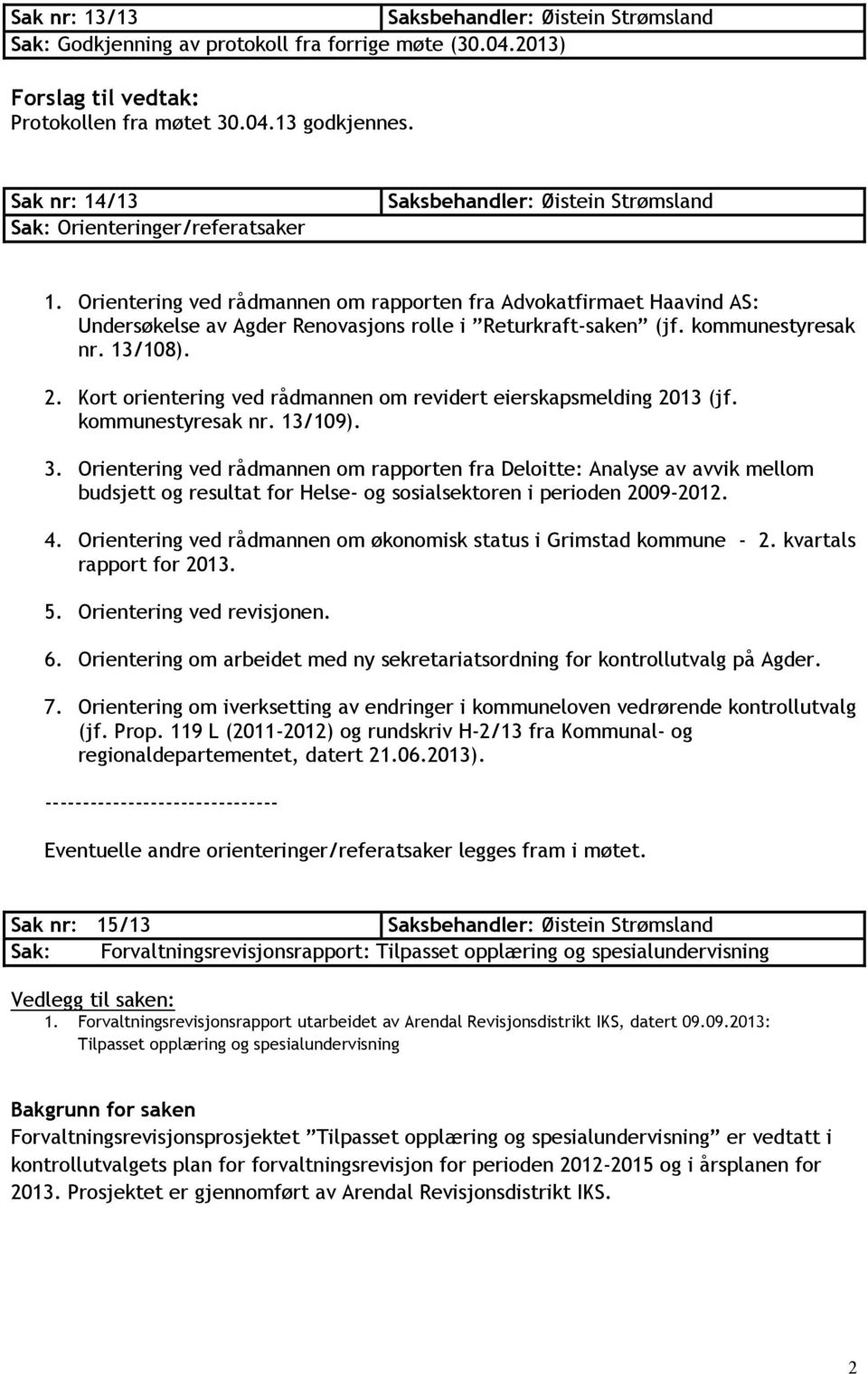Kort orientering ved rådmannen om revidert eierskapsmelding 2013 (jf. kommunestyresak nr. 13/109). 3.