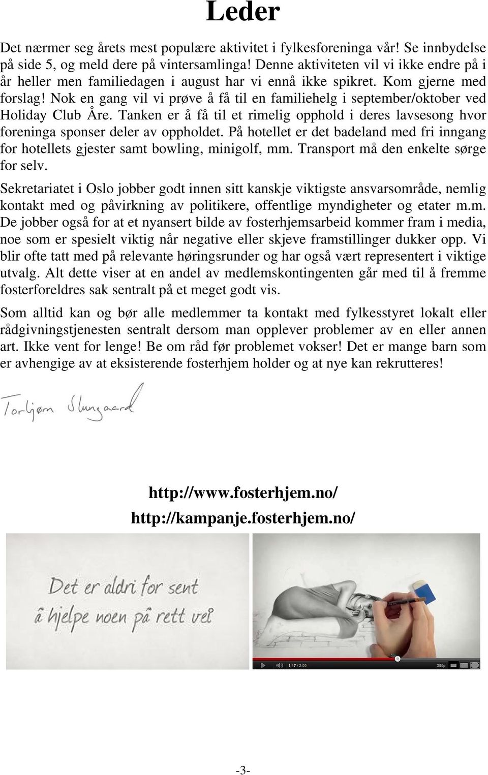 Nok en gang vil vi prøve å få til en familiehelg i september/oktober ved Holiday Club Åre. Tanken er å få til et rimelig opphold i deres lavsesong hvor foreninga sponser deler av oppholdet.