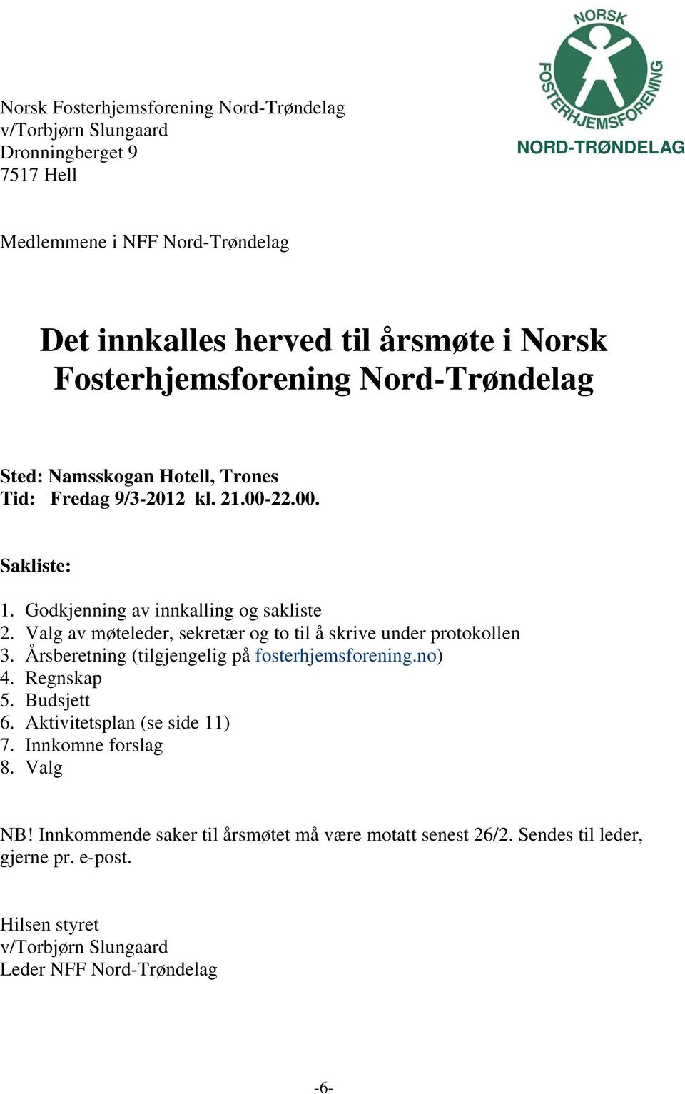 Valg av møteleder, sekretær og to til å skrive under protokollen 3. Årsberetning (tilgjengelig på fosterhjemsforening.no) 4. Regnskap 5. Budsjett 6.