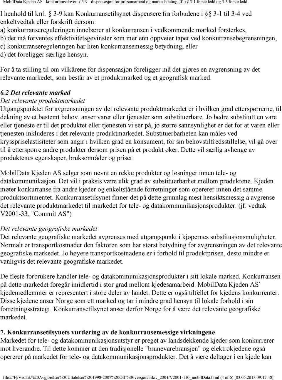 det må forventes effektivitetsgevinster som mer enn oppveier tapet ved konkurransebegrensningen, c) konkurransereguleringen har liten konkurransemessig betydning, eller d) det foreligger særlige