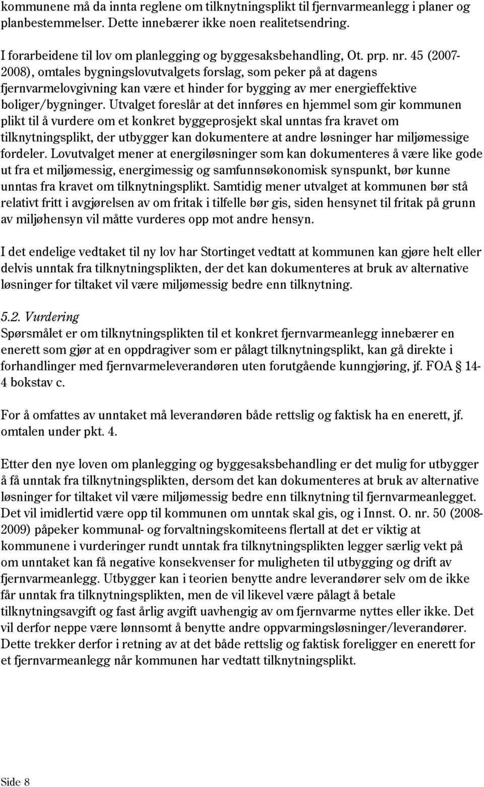 45 (2007-2008), omtales bygningslovutvalgets forslag, som peker på at dagens fjernvarmelovgivning kan være et hinder for bygging av mer energieffektive boliger/bygninger.