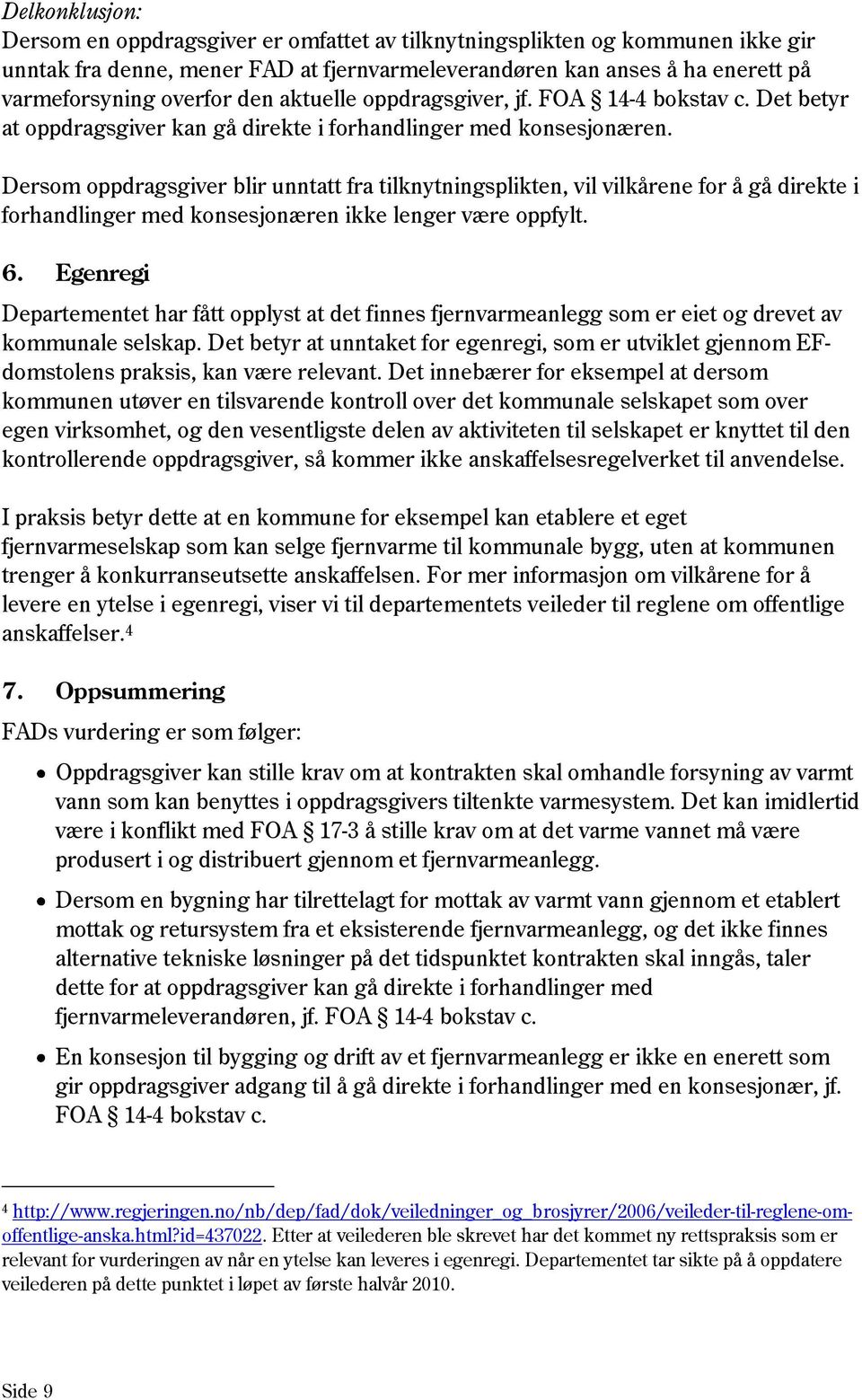 Dersom oppdragsgiver blir unntatt fra tilknytningsplikten, vil vilkårene for å gå direkte i forhandlinger med konsesjonæren ikke lenger være oppfylt. 6.