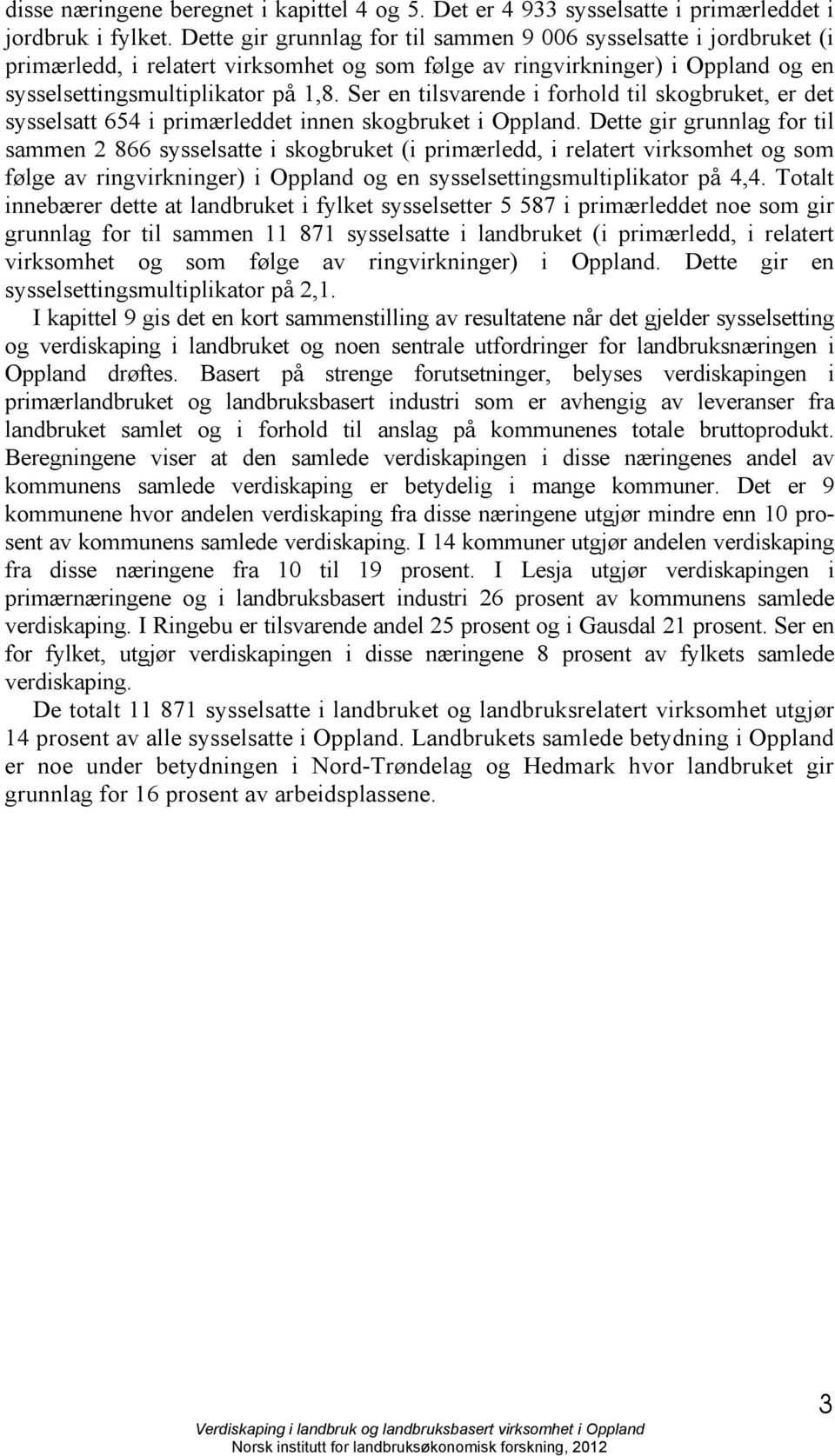 Ser en tilsvarende i forhold til skogbruket, er det sysselsatt 654 i primærleddet innen skogbruket i Oppland.