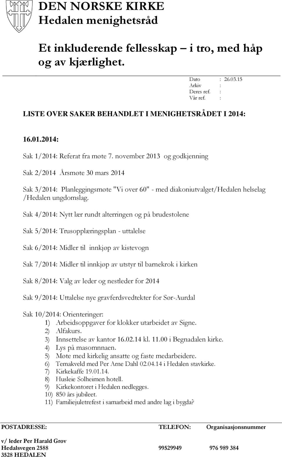 november 2013 og godkjenning Sak 2/2014 Årsmøte 30 mars 2014 Sak 3/2014: Planleggingsmøte "Vi over 60" - med diakoniutvalget/hedalen helselag /Hedalen ungdomslag.