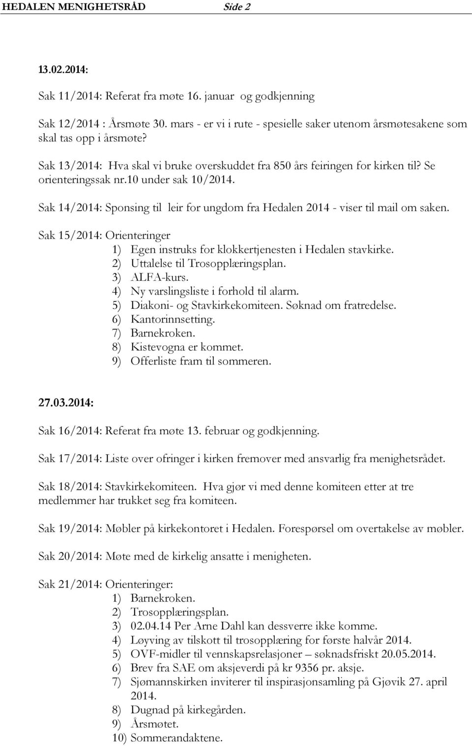 10 under sak 10/2014. Sak 14/2014: Sponsing til leir for ungdom fra Hedalen 2014 - viser til mail om saken. Sak 15/2014: Orienteringer 1) Egen instruks for klokkertjenesten i Hedalen stavkirke.