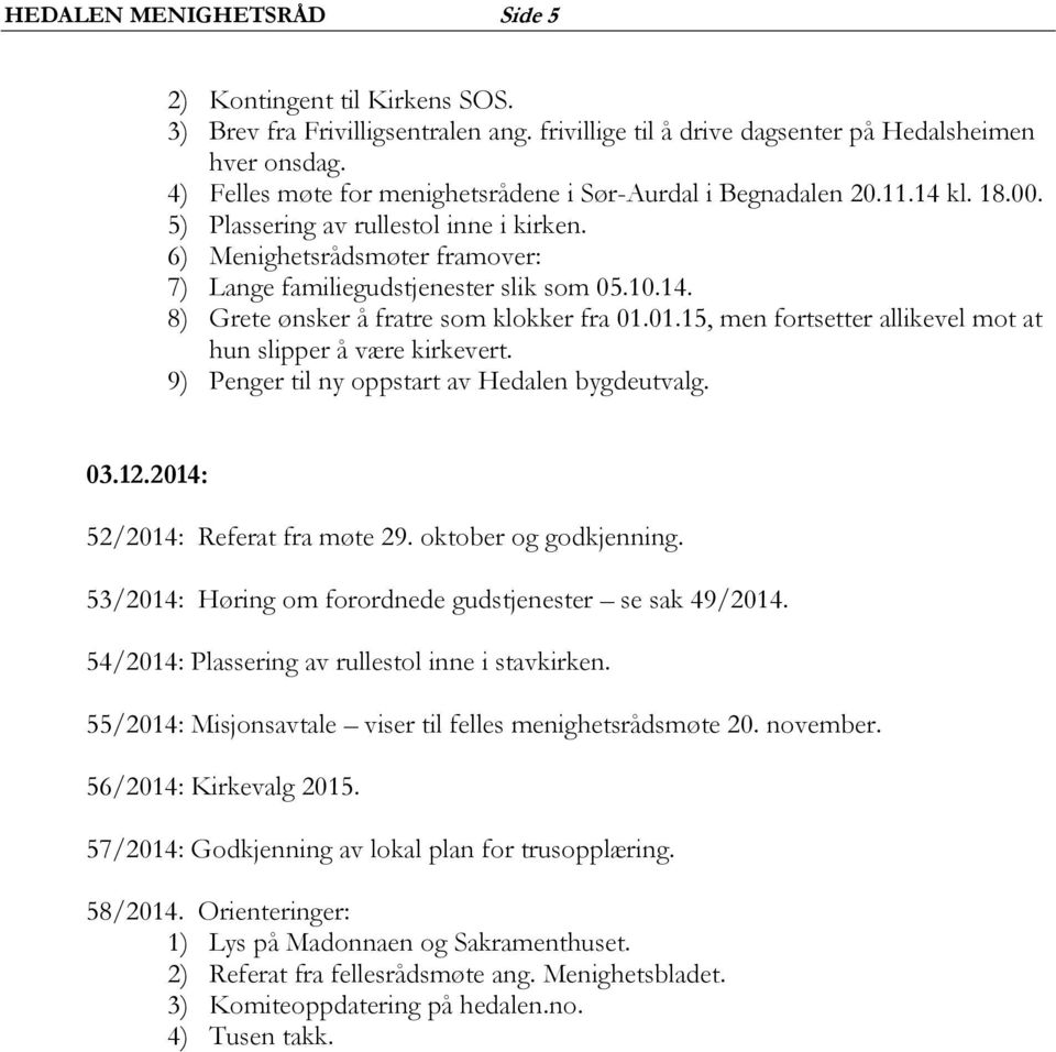 14. 8) Grete ønsker å fratre som klokker fra 01.01.15, men fortsetter allikevel mot at hun slipper å være kirkevert. 9) Penger til ny oppstart av Hedalen bygdeutvalg. 03.12.