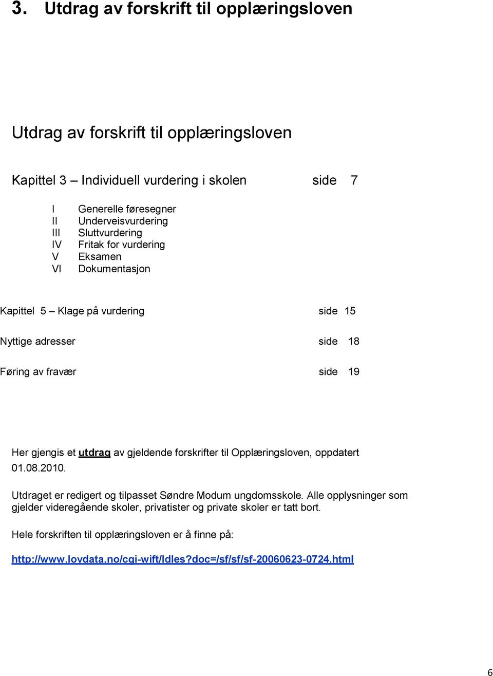 gjengis et utdrag av gjeldende forskrifter til Opplæringsloven, oppdatert 01.08.2010. Utdraget er redigert og tilpasset Søndre Modum ungdomsskole.