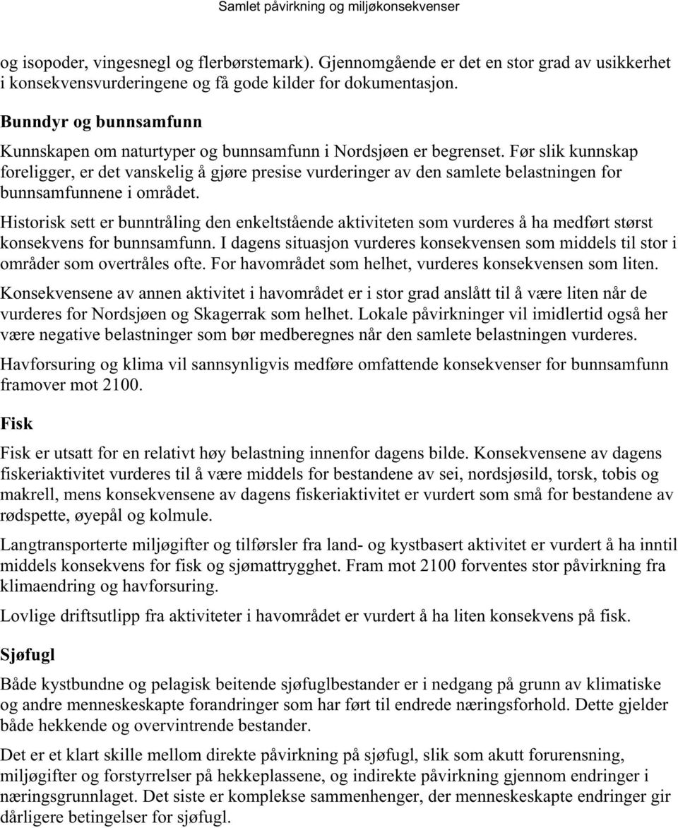 Før slik kunnskap foreligger, er det vanskelig å gjøre presise vurderinger av den samlete belastningen for bunnsamfunnene i området.