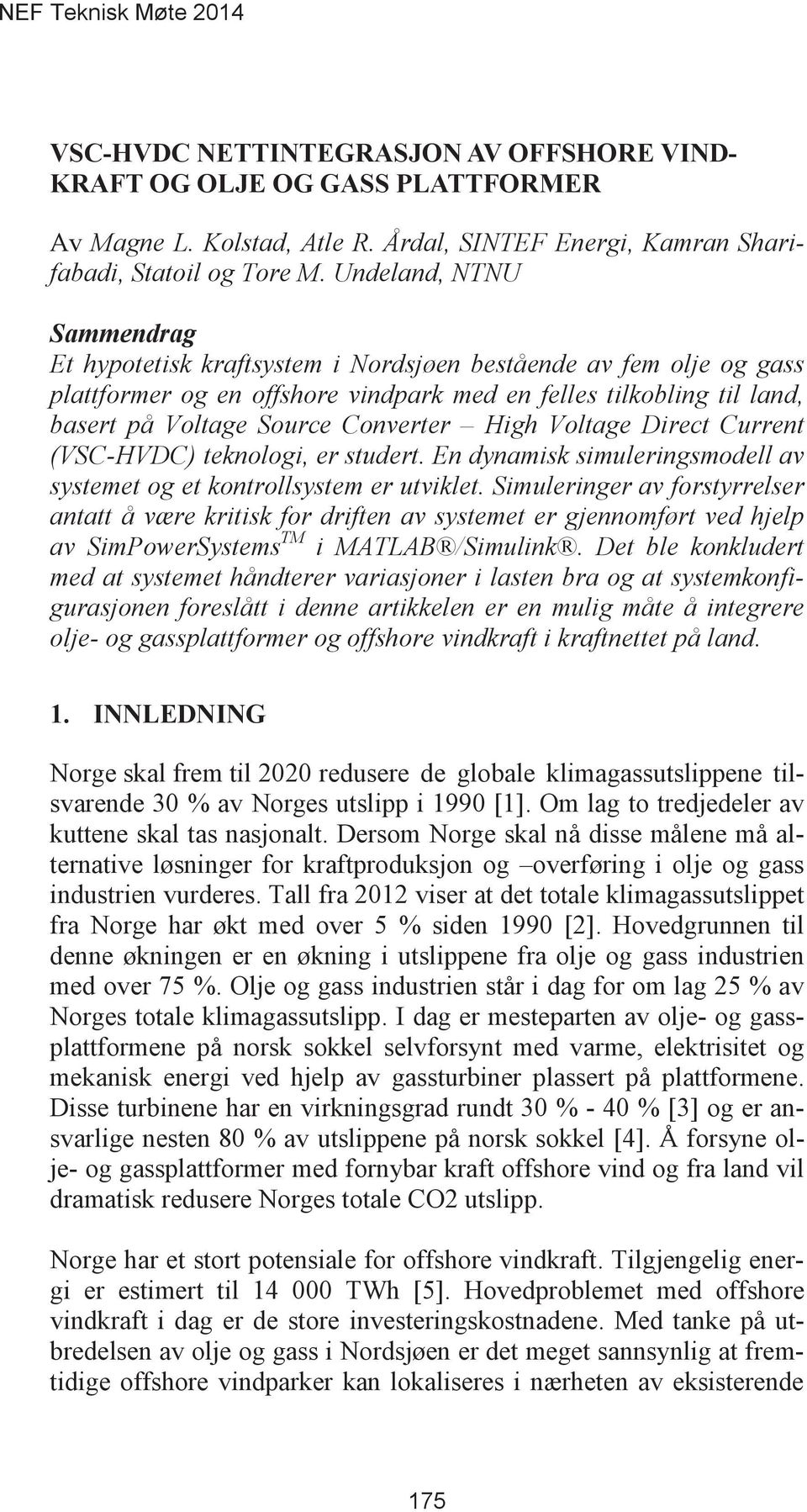 High Voltage Direct Current (VSC-HVDC) teknologi, er studert. En dynamisk simuleringsmodell av systemet og et kontrollsystem er utviklet.