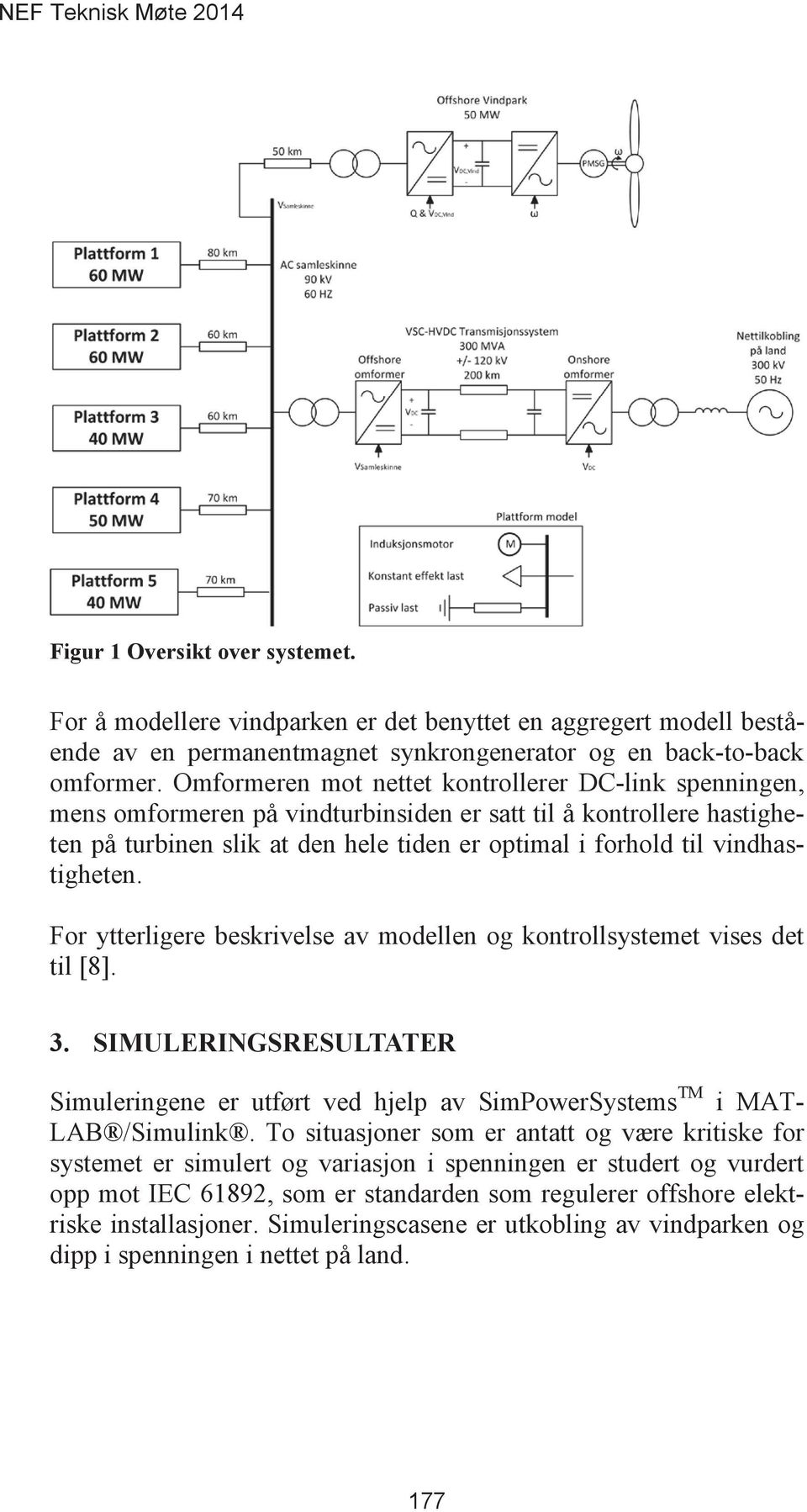 vindhastigheten. For ytterligere beskrivelse av modellen og kontrollsystemet vises det til [8]. Simuleringene er utført ved hjelp av SimPowerSystems TM i MAT- LAB /Simulink.